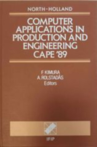 F. Kimura - A. Rolstadas - Computer applivations in production anf engineering cape '89 (Szmtgpes alkalmazsok a gyrtsban s a mrnki kpenyben '89 - Angol nyelv)