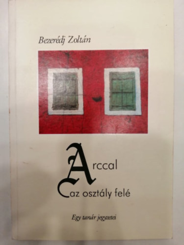 Dr. Bezer�dj Zolt�n - Arccal az oszt�ly fel� - Egy tan�r jegyzetei