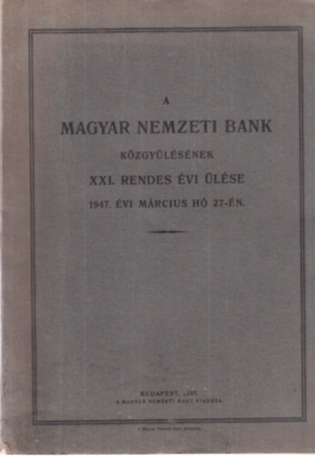 A Magyar Nemzeti Bank kzgylsnek XXI. rendes vi lse 1947. vi mrcius h 27-n