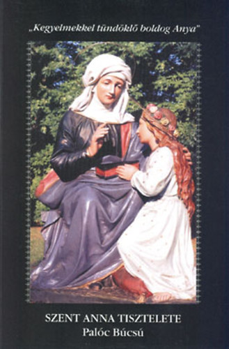 Limbacher G�bor - "Kegyelmekkel t�nd�kl� boldog Anya" - Szent Anna tisztelete �s a Pal�c B�cs�
