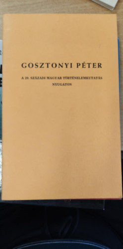Gosztonyi P�ter - A 20. sz�zadi magyar t�rt�nelemkutat�s nyugaton