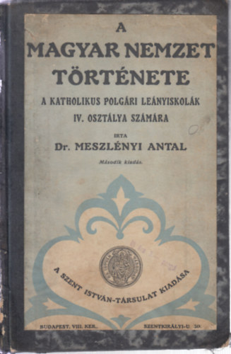 Dr. Meszlnyi Antal - A magyar nemzet trtnete - A katholikus polgri lenyiskolk IV. osztlya szmra