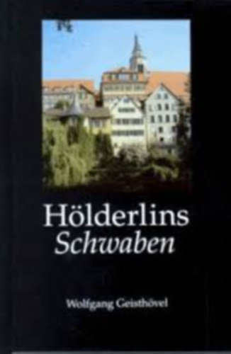 Wolfgang Geisth�vel - H�lderlins Schwaben