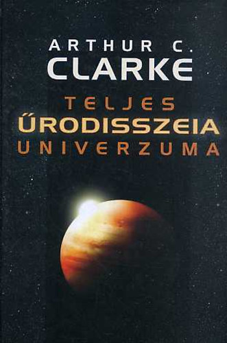 Arthur C. Clarke - Teljes rodisszeia univerzuma