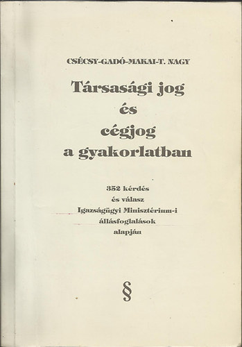 Cscsy-Gad-Makai-T. Nagy - Trsasgi jog s cgjog a gyakorlatban - 352 krds s vlasz Igazsggyi Minisztrium-i llsfoglalsok alapjn