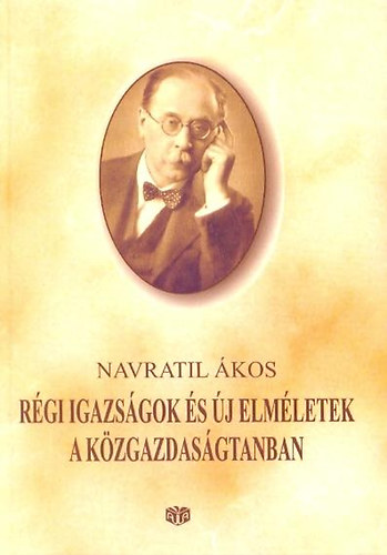 Navratil Ákos - Régi igazságok és új elméletek a közgazdaságtanban