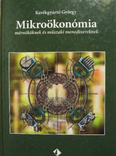 Kerkgyrt Gyrgy - Mikrokonmia mrnkknek s mszaki menedzsereknek (egyetemi tanknyv)
