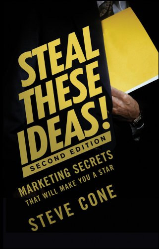 Steve Cone - Steal These Ideas! - Second Edition - Marketing Secrets that will make you a star (Bloomberg Press)