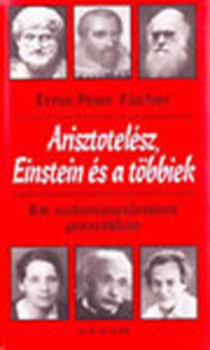 Ernst Peter Fischer - Arisztotelsz, Einstein s a tbbiek- Kis tudomnytrtnet portrkban