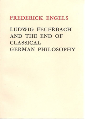 Frederick Engels - Ludwig Feuerbach and the End of Classical German Philosophy (Ludwig Feuerbach s a klasszikus nmet filozfia vge)