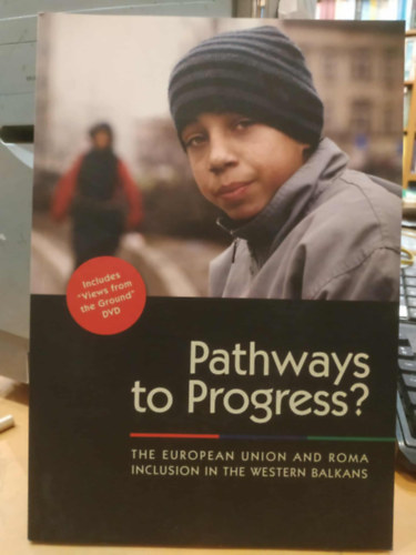 Zeljko Jovanovic Stephan M�ller - Pathways to Progress? - The European Union and Roma Inclusion in the Western Balkans (�t a fejl�d�shez? - Az Eur�pai Uni� �s a rom�k befogad�sa a Nyugat-Balk�non)
