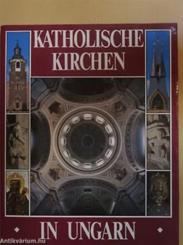 Gábor Hegyi, Ernő Marosi, József Török, Dr. István Seregély, Marianne Látki Balázs Dercsényi - Katholische Kirchen in Ungarn