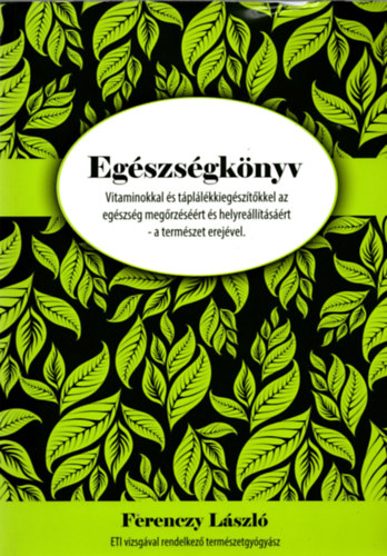 Ferenczy Lszl - Egszsgknyv - Vitaminokkal s tpllkkiegsztkkel az egszsg megrzsrt s helyrelltsrt-a termszet erejvel