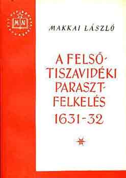 Makkai Lszl - A fels-tiszavidki parasztfelkels 1631-32