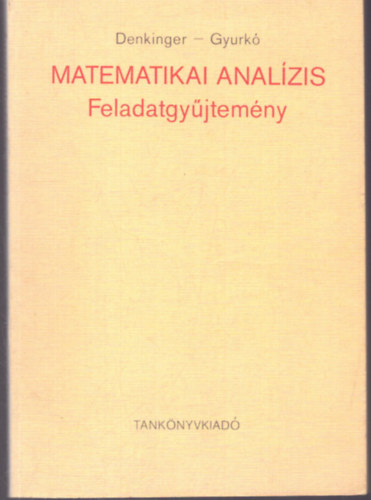 Denkinger G�za - Gyurk� Lajos - Matematikai anal�zis - Feladatgy�jtem�ny (�t�dik kiad�s)