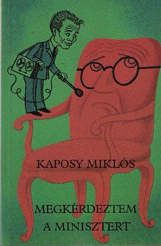 Szerző Kaposy Miklós Szerkesztő Szentmihályi Szabó Péter Zsoldos Vera Oszterhuber Etelka - Megkérdeztem a minisztert - Szatírák, riportok, riportszatírák