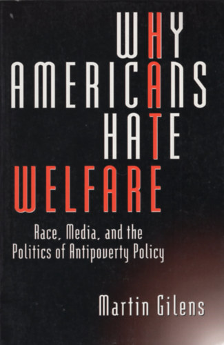 Martin Gilens - Why Americans Hate Welfare: Race, Media, and the Politics of Antipoverty Policy