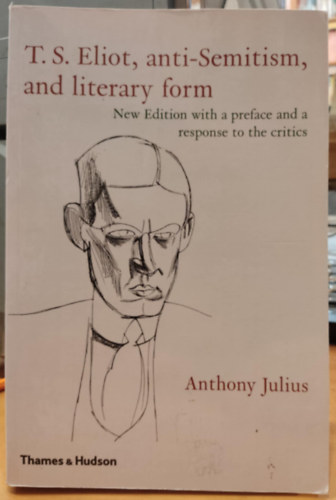 Anthony Julius - T. S. Eliot, anti-Semitism, and literary form - New Edition with a preface and a response to the critics