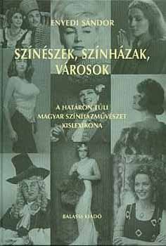 Enyedi Sndor - Sznszek, sznhzak, vrosok - A hatron tli magyar sznhzmvszet