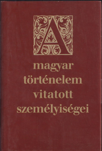 Nagy Mzes Rita (Szerk.) - A magyar trtnelem vitatott szemlyisgei