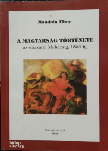 Mandula Tibor - A magyarsg trtnete az haztl Mohcsig, 1526-ig
