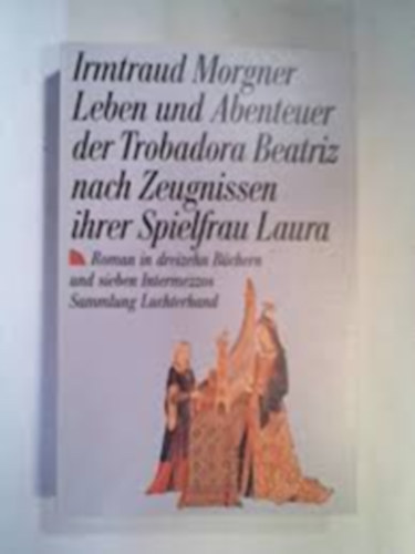 Leben und Abenteuer der Trobadora Beatriz nach Zeugnissen ihrer Spielfrau Laura (Beatriz trubadúr élete és kalandjai költője, Laura vallomása szerint német nyelven)