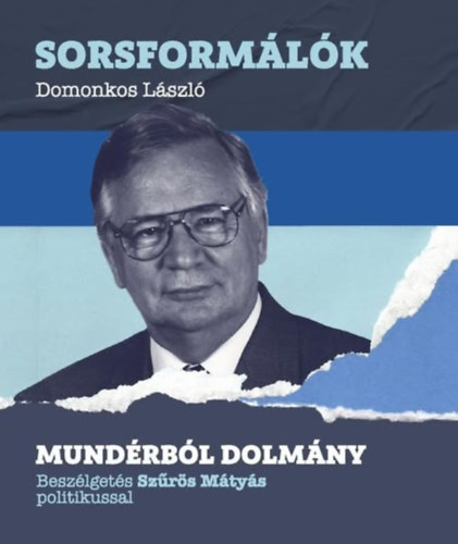 Domonkos L�szl� - Mund�rb�l dolm�ny - Besz�lget�s Sz�r�s M�ty�s politikussal (Sorsform�l�k)