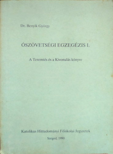 Dr. Benyik György - Ószövetségi egzegézis I.- A Teremtés és a Kivonulás könyve