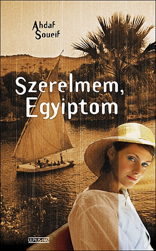Ahdaf Soueif - Szerelmem, Egyiptom I-II