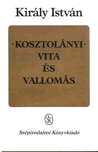 Kir�ly Istv�n - Kosztol�nyi-Vita �s vallom�s (Tanulm�nyok)