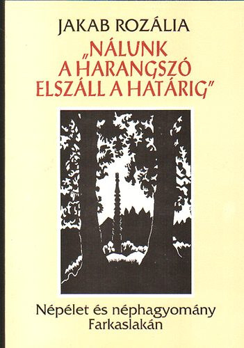 Jakab Rozlia - "Nlunk a harangsz elszll a hatrig" - Nplet s nphagyomny Farkaslakn