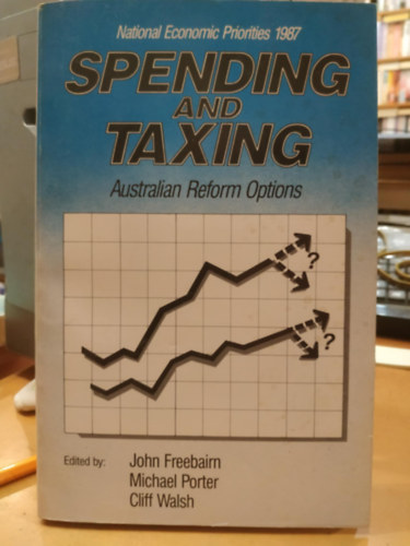Michael Porter, Cliff Walsh John Freebairn - Spending and taxing: Australian reform options (Költések és adózás: Ausztrál reformlehetőségek)(National Economic Priorities 1987)