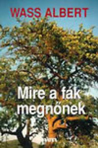 Wass Albert - Mire a f�k megn�nek (Wass Albert �letm�-sorozat)