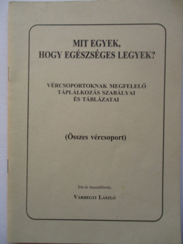 V�rhegyi L�szl� - Mit egyek, hogy eg�szs�ges legyek? - V�rcsoportoknak megfelel� t�pl�lkoz�s szab�lyai �s t�bl�zatai (�sszes v�rcsoport)