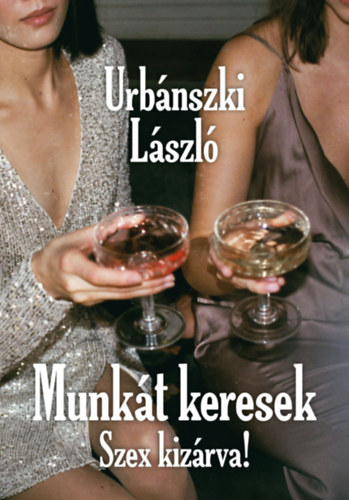 Urbnszki Lszl - Munkt keresek, Szex kizrva!