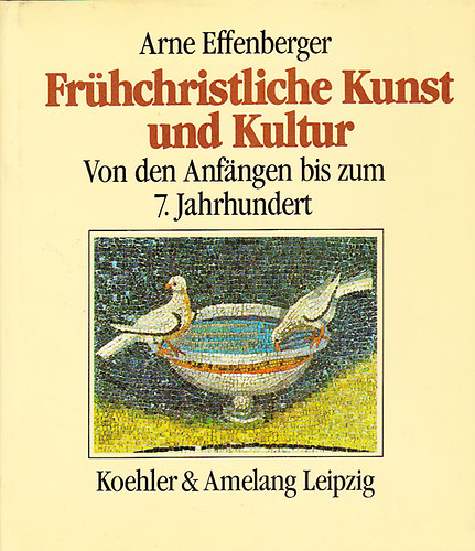 Arne Effenberger - Frhchristliche Kunst und Kultur von den Anfngen bis zum 7. Jahrhundert