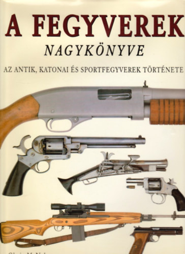 Chris McNab - A fegyverek nagykönyve