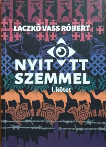 Laczkó Vass Róbert - Nyitott szemmel - Hétköznapi beszélgetések nem hétköznapi kalandokról, I. kötet