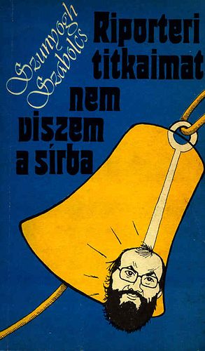 Szunyogh Szabolcs - Riporteri titkaimat nem viszem a s�rba