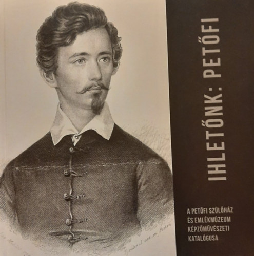 Kisp�ln� dr. Lucza Ilona  (szerk.) - Ihlet�nk: Pet�fi - A Pet�fi Sz�l�h�z �s Eml�km�zeum k�pz�m�v�szeti katal�gusa