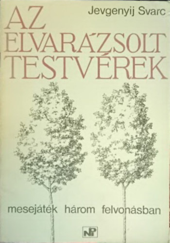 Jevgenyij Svarc - Az elvarázsolt testvérek (Mesejáték három felvonásban)