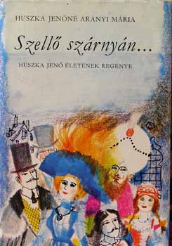 Huszka Jen�n� Ar�nyi M�ria - Szell� sz�rny�n... - Huszka Jen� �let�nek reg�nye