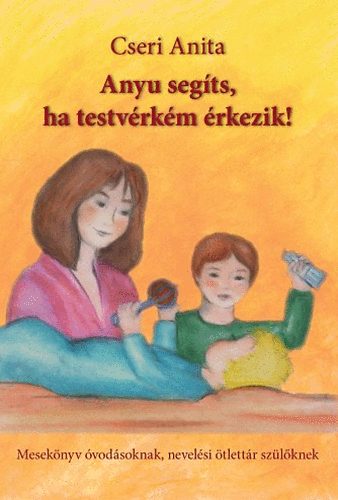 Cseri Anita - Anyu segíts, ha testvérkém érkezik!