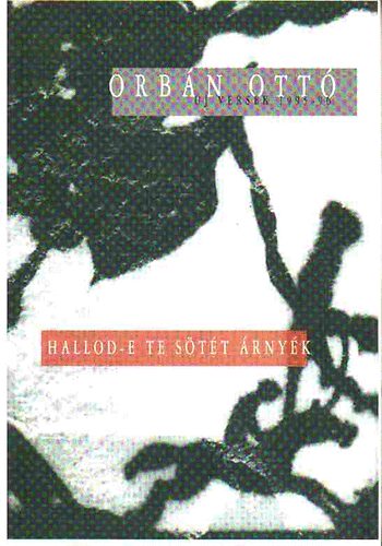 Orbán Ottó - Hallod-e te sötét árnyék