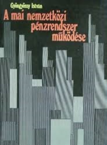 Gy�ngy�ssy Istv�n - A mai nemzetk�zi p�nzrendszer m�k�d�se