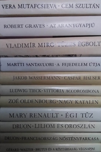 Vera Mutafcsieva, Robert Graves, Vladimir Miro, Martti Santavuori, Jakob Wassermann, Ludwig Tieck, Zo Oldenbourg, Mary Renault, Druon Grard Walter - Szzadok-emberek knyvcsomag (11db) Brutus s a kztrsasg vgnapjai, Cem szultn, Az aranygyapj, Tzes gbolt, A fejedelem tja, Caspar Hauser, Vittoria Accorombona, Nagy Katalin, gi tz, Liliom s oroszln, Franciaorszg nst