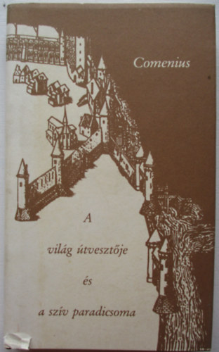 Johannes Amos Comenius - A vil�g �tveszt�je �s a sz�v paradicsoma