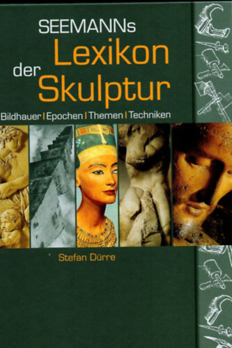 Seemanns Lexikon der Skulptur: Bildhauer, Epochen, Themen, Techniken