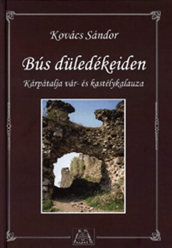 Kovács Sándor - Bús düledékeiden - Kárpátalja vár- és kastélykalauza