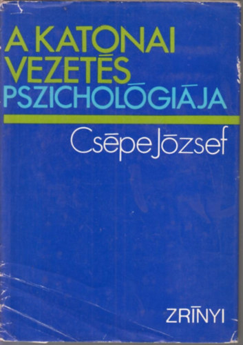 Cspe Jzsef dr. - A katonai vezets pszicholgija